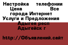 Настройка IP телефонии › Цена ­ 5000-10000 - Все города Интернет » Услуги и Предложения   . Адыгея респ.,Адыгейск г.